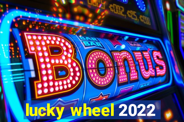 lucky wheel 2022