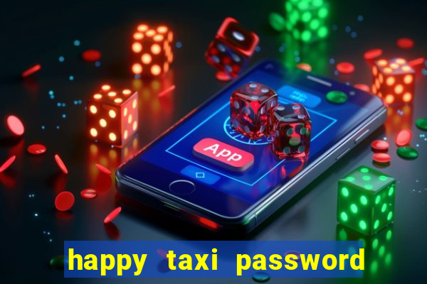 happy taxi password road 96 a45