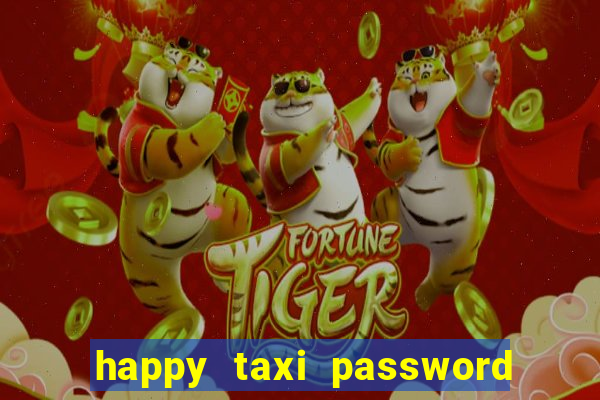 happy taxi password road 96 a45