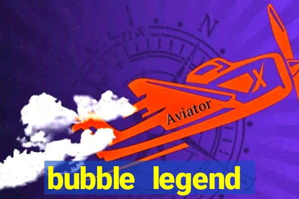 bubble legend ganhar dinheiro