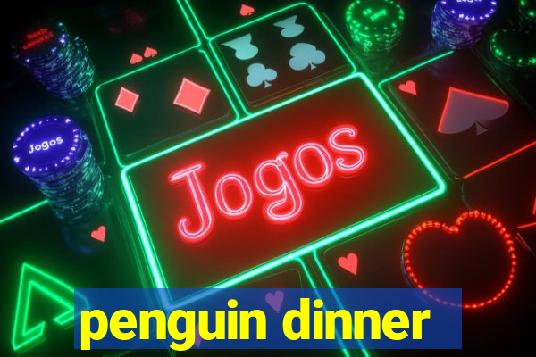 penguin dinner