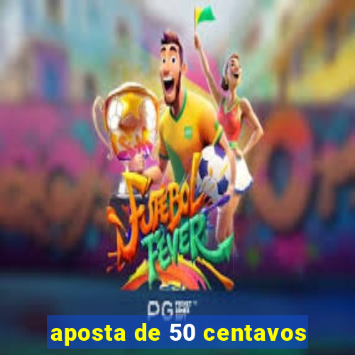 aposta de 50 centavos