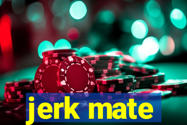 jerk mate