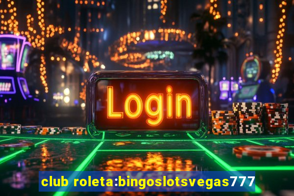 club roleta:bingoslotsvegas777