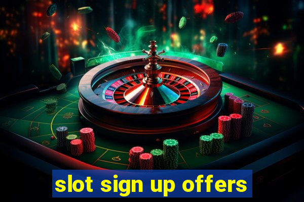 slot sign up offers