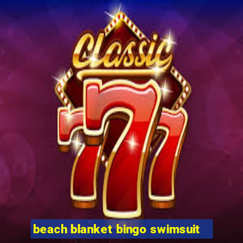 beach blanket bingo swimsuit