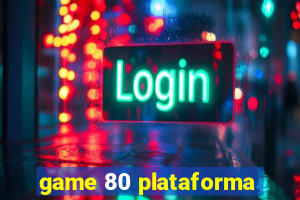 game 80 plataforma