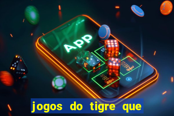 jogos do tigre que da dinheiro