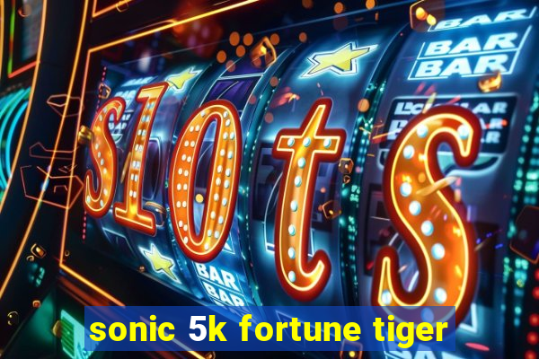 sonic 5k fortune tiger