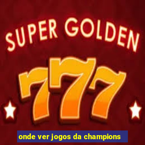 onde ver jogos da champions