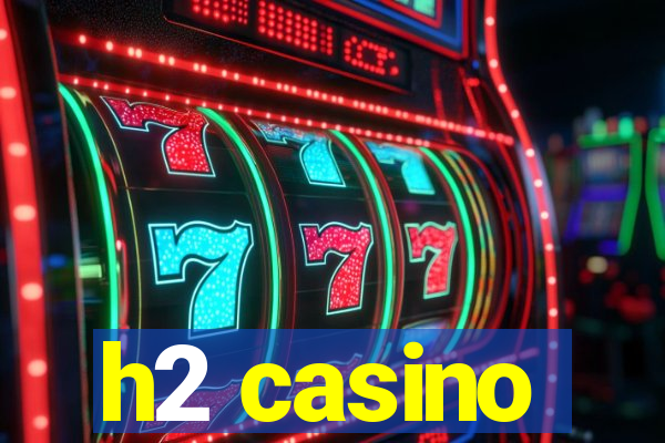 h2 casino