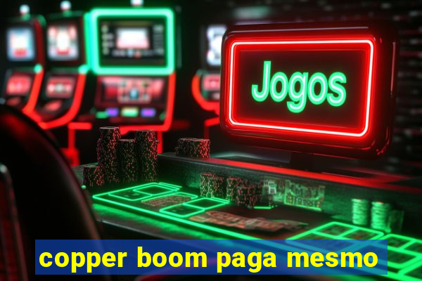 copper boom paga mesmo