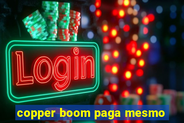 copper boom paga mesmo