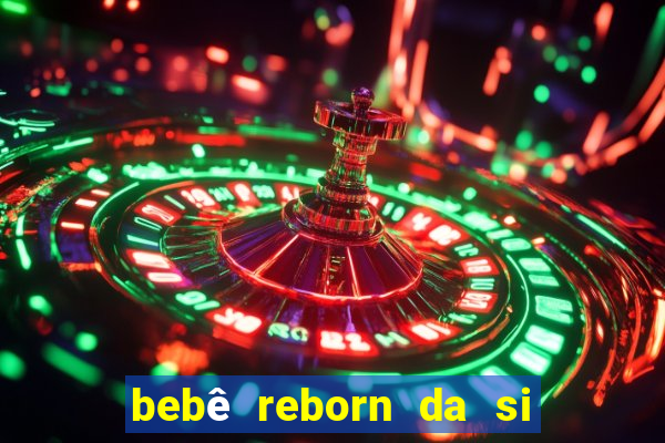 bebê reborn da si fortuna barato