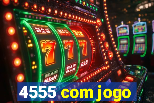 4555 com jogo