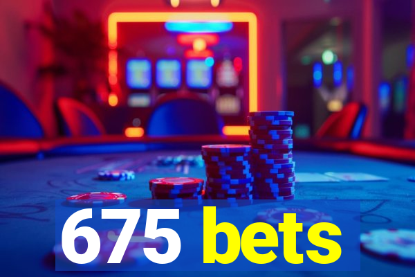 675 bets