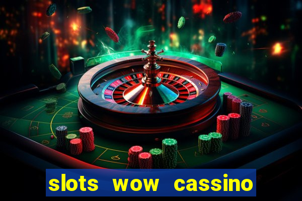 slots wow cassino ca?a niquel