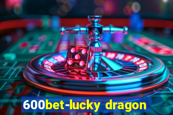 600bet-lucky dragon