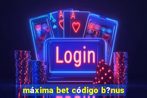 máxima bet código b?nus