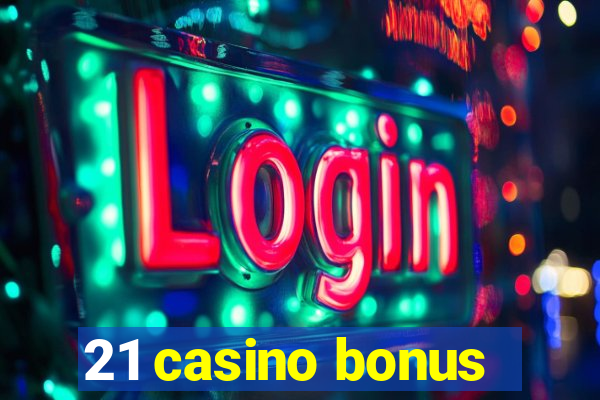 21 casino bonus