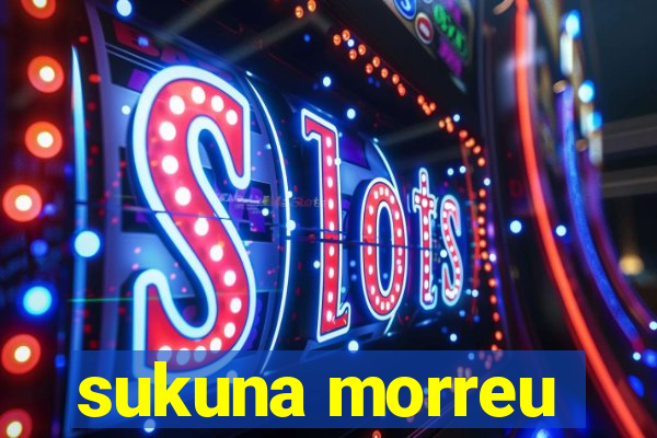 sukuna morreu