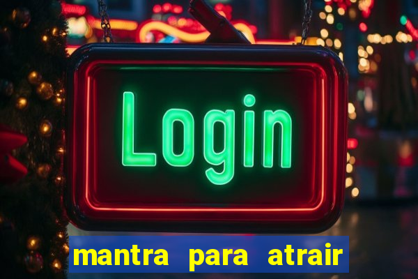 mantra para atrair clientes e dinheiro imediatamente