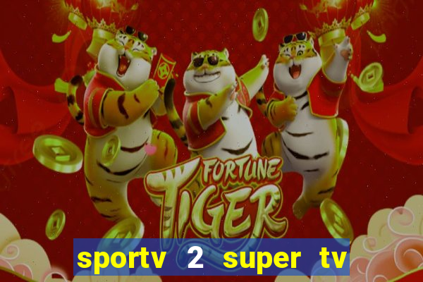 sportv 2 super tv ao vivo