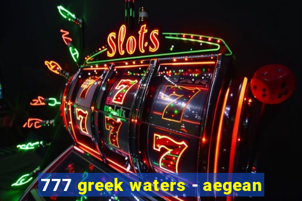 777 greek waters - aegean