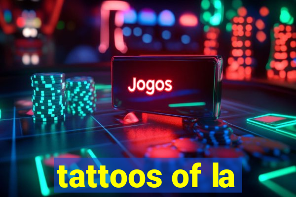 tattoos of la