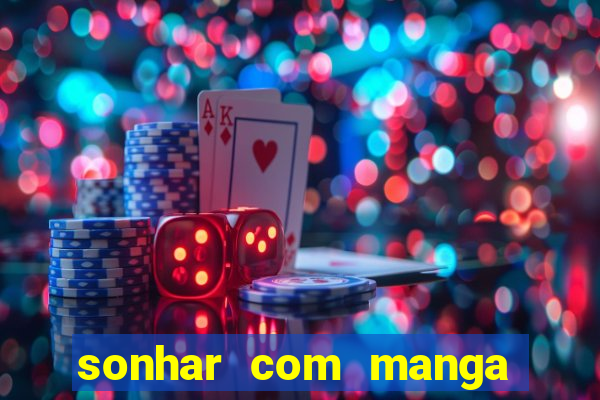 sonhar com manga no jogo do bicho