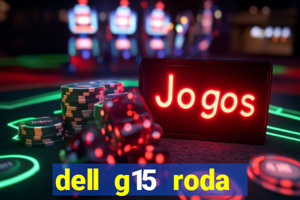 dell g15 roda quais jogos