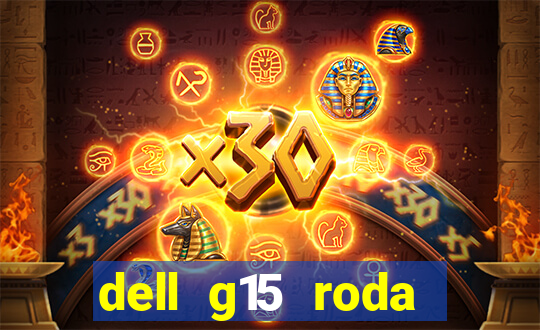 dell g15 roda quais jogos