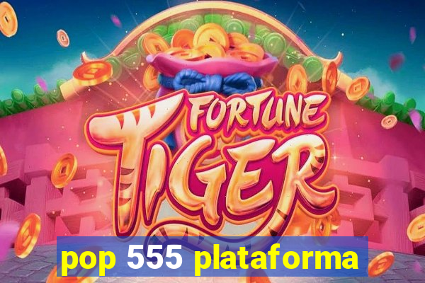 pop 555 plataforma