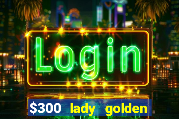 $300 lady golden casino no deposit bonus