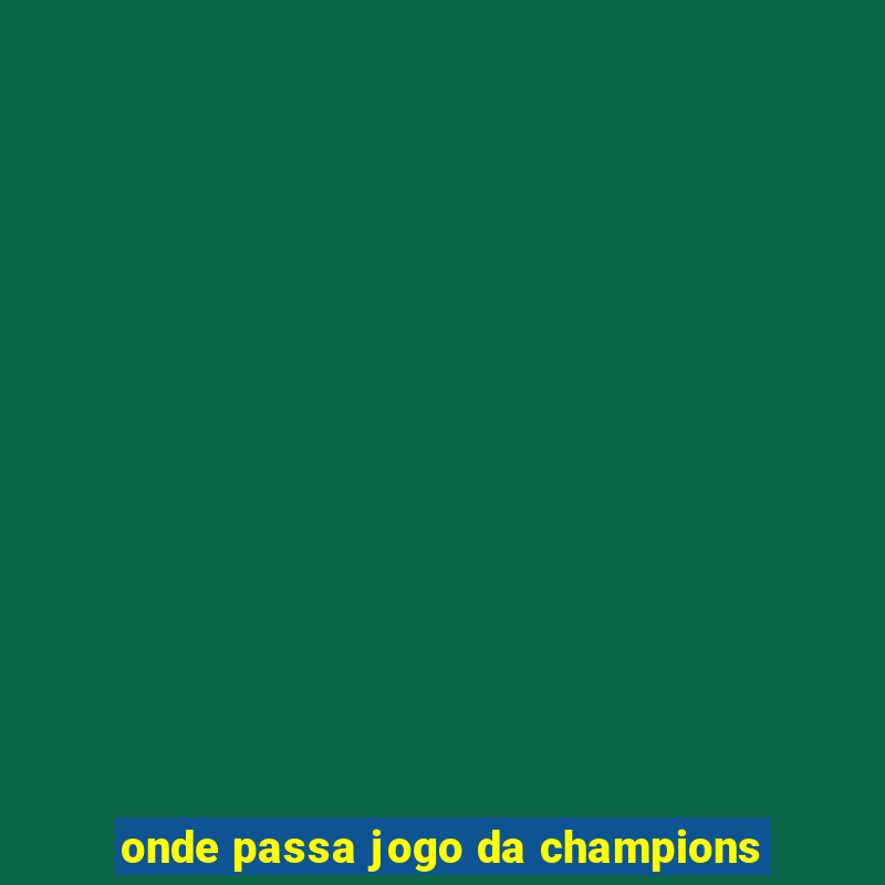 onde passa jogo da champions