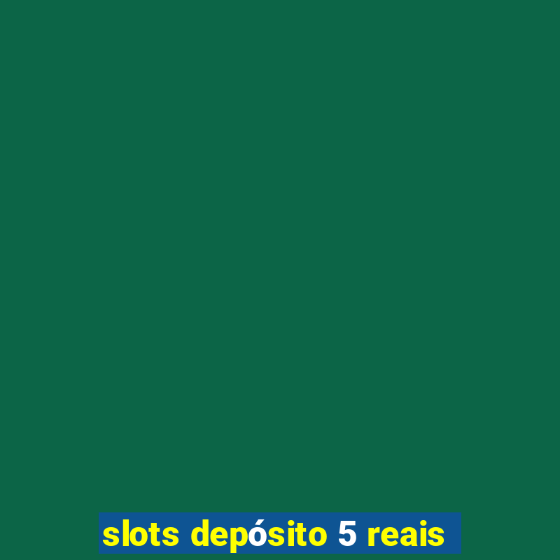 slots depósito 5 reais