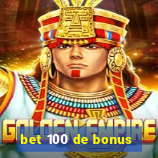 bet 100 de bonus