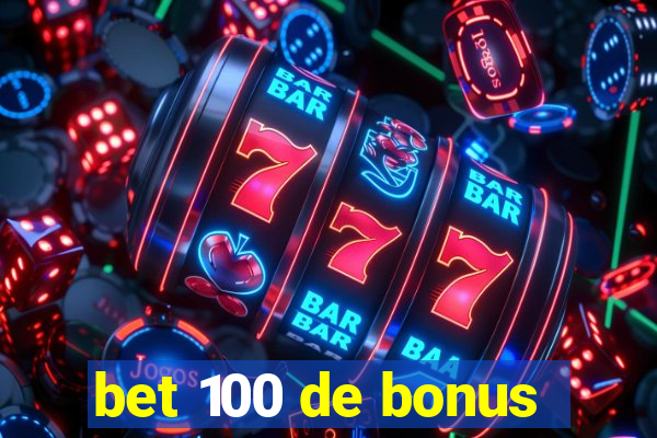 bet 100 de bonus