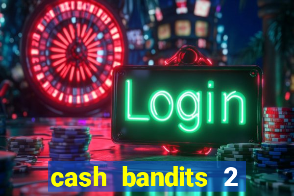 cash bandits 2 slot machine