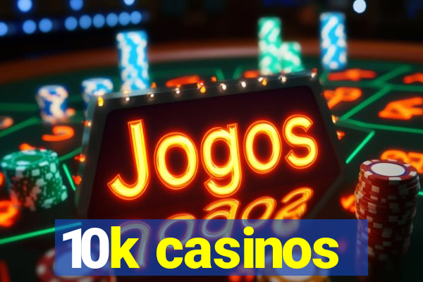 10k casinos