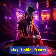 play fishin' frenzy fortune spins slots