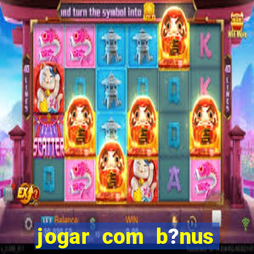 jogar com b?nus cassino pix