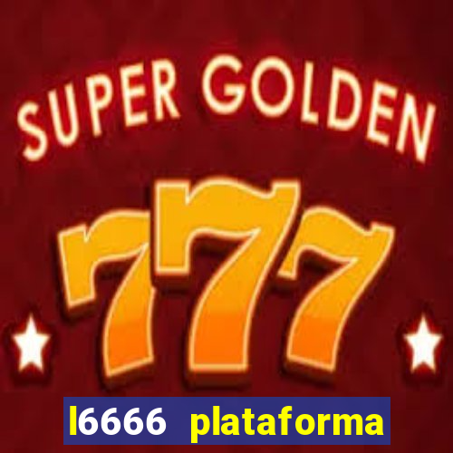 l6666 plataforma paga mesmo