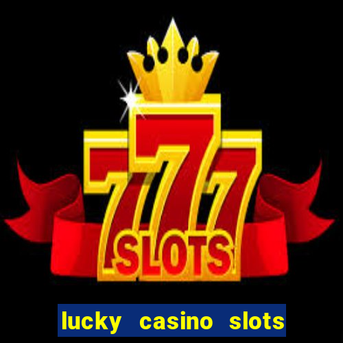 lucky casino slots win cash