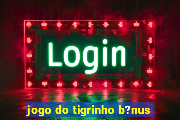 jogo do tigrinho b?nus