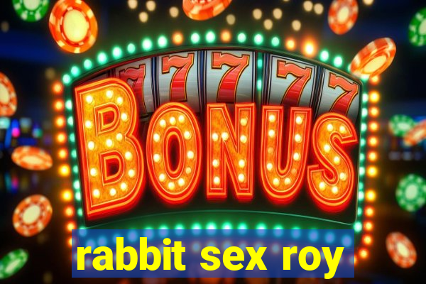 rabbit sex roy