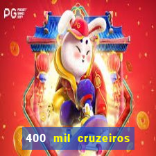 400 mil cruzeiros em reais