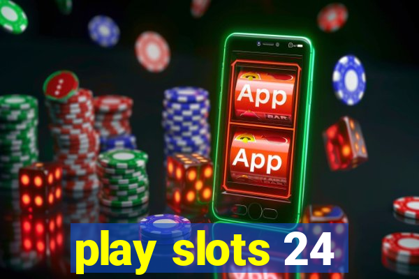 play slots 24