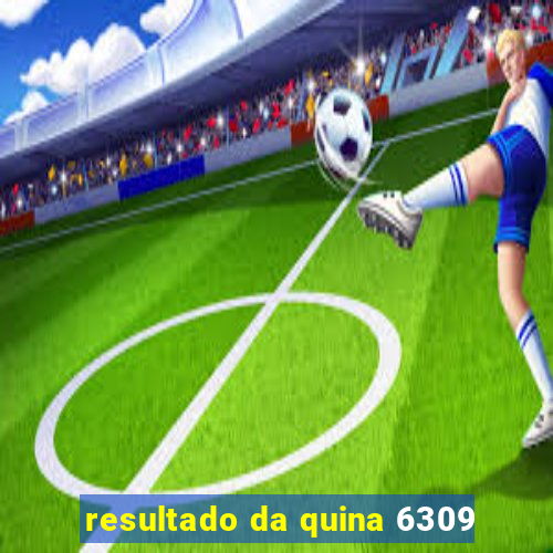 resultado da quina 6309