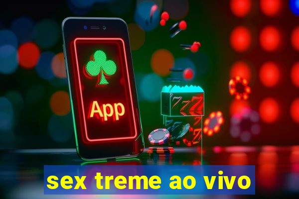 sex treme ao vivo